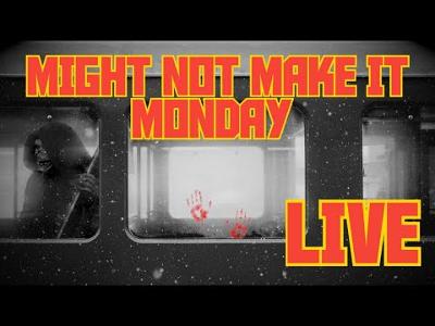 Might Not Make it Monday
